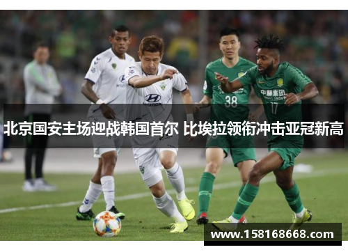 北京国安主场迎战韩国首尔 比埃拉领衔冲击亚冠新高