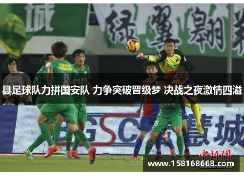 县足球队力拼国安队 力争突破晋级梦 决战之夜激情四溢