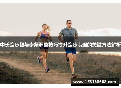 中长跑步幅与步频调整技巧提升跑步表现的关键方法解析