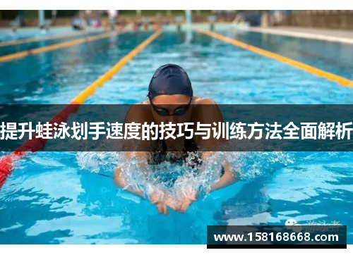 提升蛙泳划手速度的技巧与训练方法全面解析