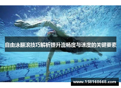 自由泳翻滚技巧解析提升流畅度与速度的关键要素