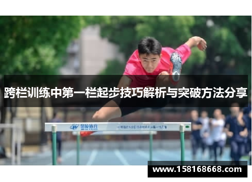 跨栏训练中第一栏起步技巧解析与突破方法分享