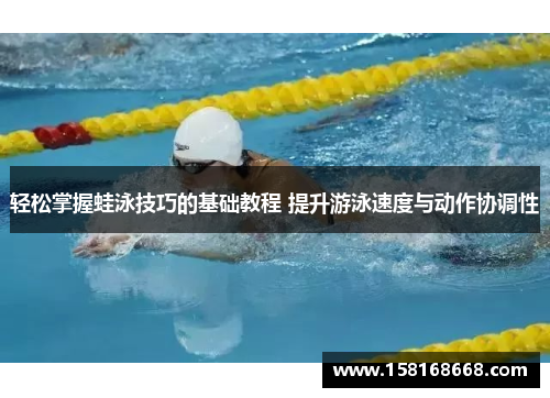 轻松掌握蛙泳技巧的基础教程 提升游泳速度与动作协调性