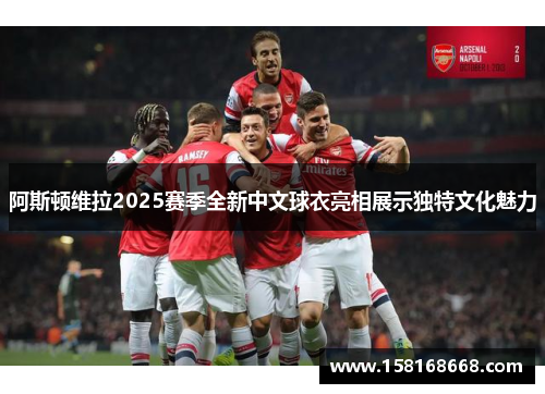 阿斯顿维拉2025赛季全新中文球衣亮相展示独特文化魅力