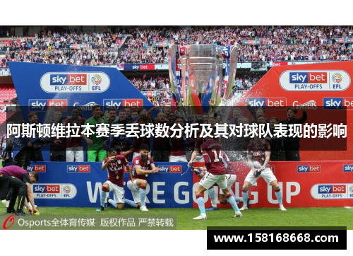 阿斯顿维拉本赛季丢球数分析及其对球队表现的影响
