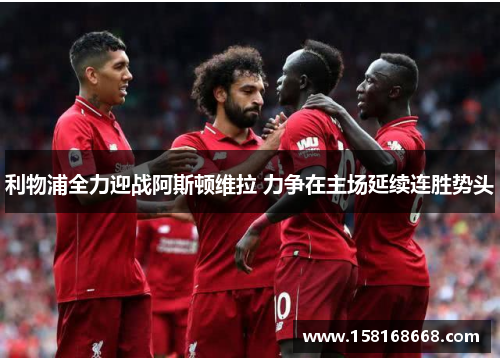 利物浦全力迎战阿斯顿维拉 力争在主场延续连胜势头