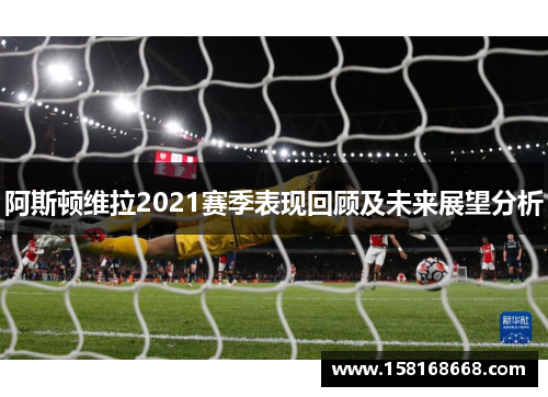 阿斯顿维拉2021赛季表现回顾及未来展望分析